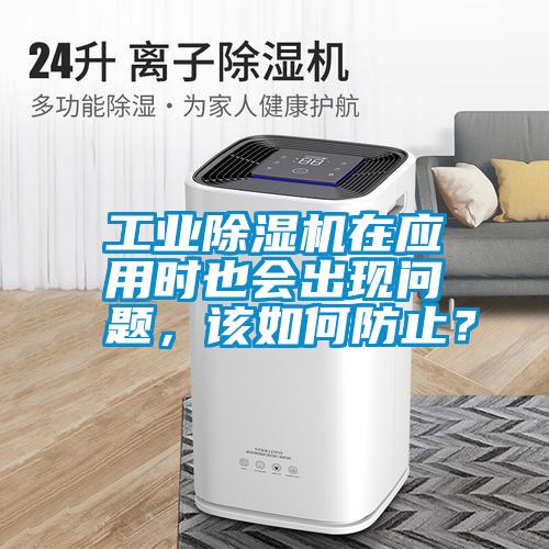 工業(yè)除濕機(jī)在應(yīng)用時(shí)也會(huì)出現(xiàn)問題，該如何防止？