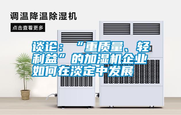談?wù)摚骸爸刭|(zhì)量、輕利益”的加濕機(jī)企業(yè)如何在淡定中發(fā)展