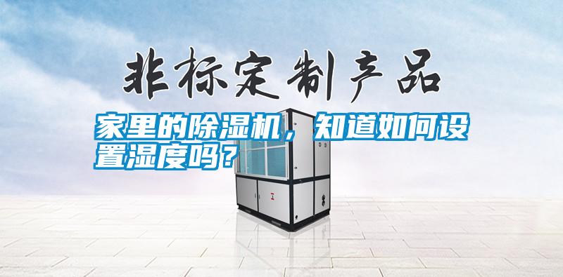 家里的除濕機(jī)，知道如何設(shè)置濕度嗎？