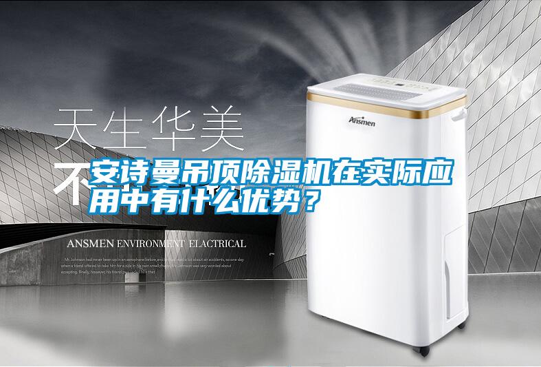 安詩曼吊頂除濕機在實際應(yīng)用中有什么優(yōu)勢？
