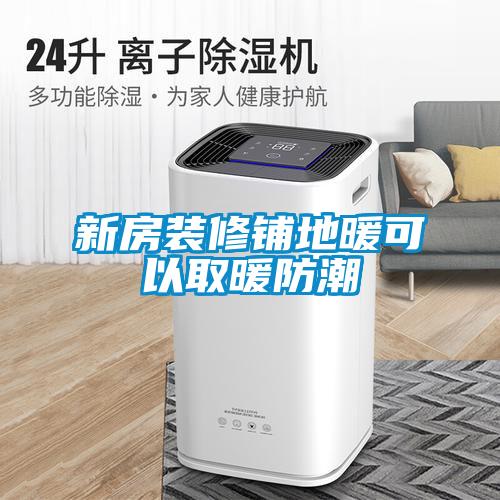 新房裝修鋪地暖可以取暖防潮