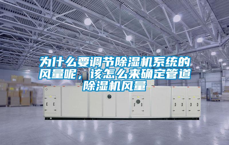 為什么要調(diào)節(jié)除濕機(jī)系統(tǒng)的風(fēng)量呢，該怎么來(lái)確定管道除濕機(jī)風(fēng)量