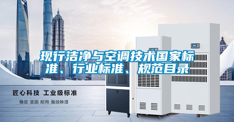 現(xiàn)行潔凈與空調(diào)技術(shù)國(guó)家標(biāo)準(zhǔn)、行業(yè)標(biāo)準(zhǔn)、規(guī)范目錄