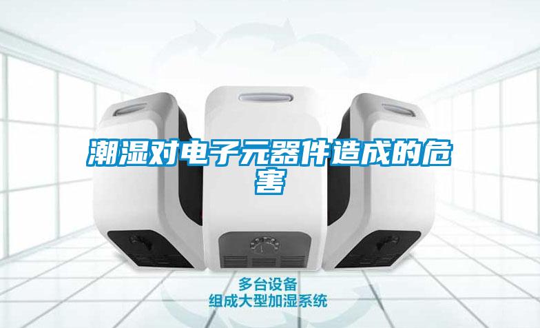 潮濕對(duì)電子元器件造成的危害