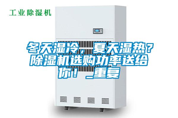 冬天濕冷，夏天濕熱？除濕機(jī)選購(gòu)功率送給你！_重復(fù)