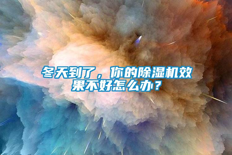 冬天到了，你的除濕機(jī)效果不好怎么辦？