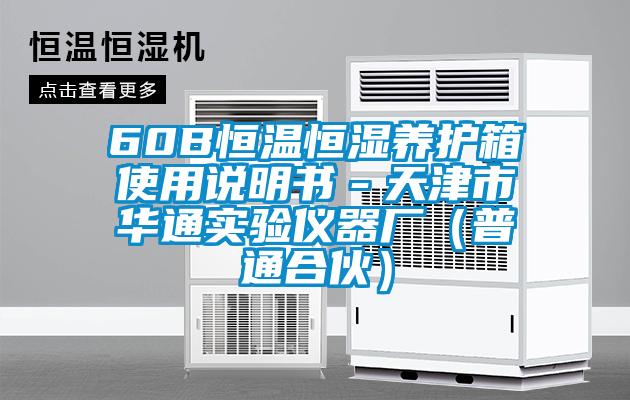 60B恒溫恒濕養(yǎng)護(hù)箱使用說(shuō)明書(shū)－天津市華通實(shí)驗(yàn)儀器廠(chǎng)（普通合伙）