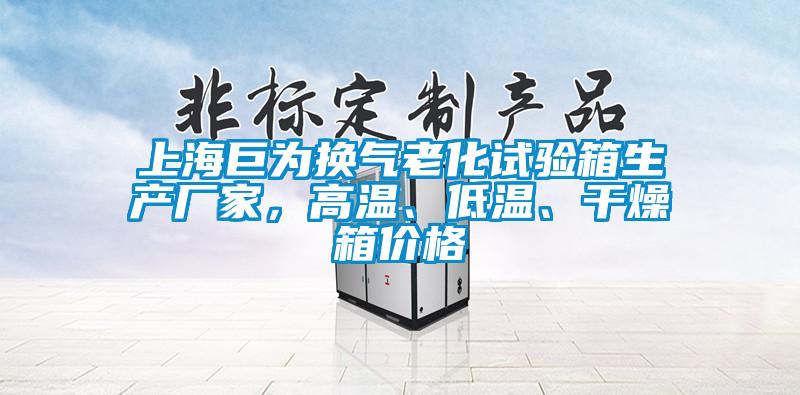 上海巨為換氣老化試驗(yàn)箱生產(chǎn)廠家，高溫、低溫、干燥箱價(jià)格