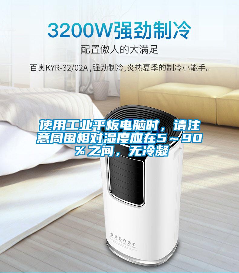 使用工業(yè)平板電腦時，請注意周圍相對濕度應(yīng)在5～90％之間，無冷凝