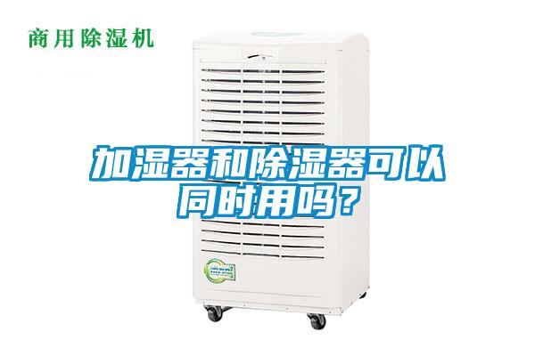 加濕器和除濕器可以同時(shí)用嗎？