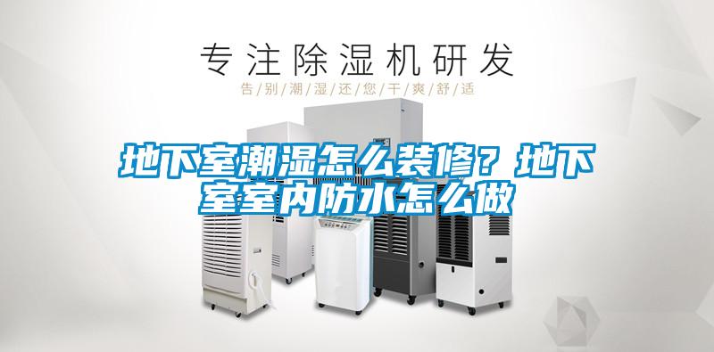 地下室潮濕怎么裝修？地下室室內(nèi)防水怎么做
