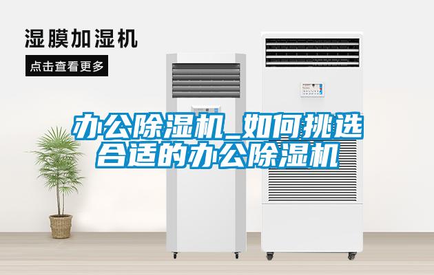 辦公除濕機_如何挑選合適的辦公除濕機