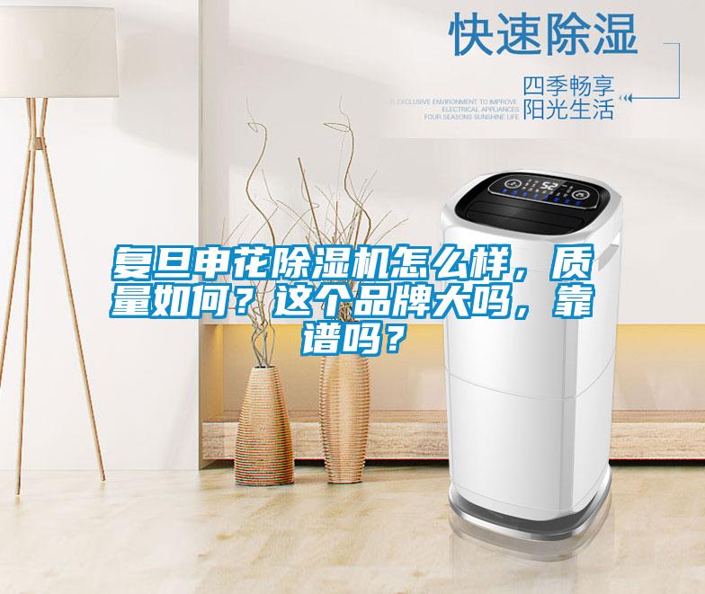 復(fù)旦申花除濕機怎么樣，質(zhì)量如何？這個品牌大嗎，靠譜嗎？