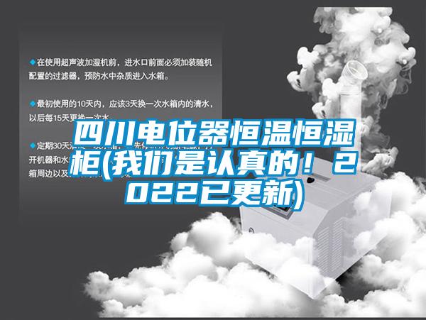 四川電位器恒溫恒濕柜(我們是認真的！2022已更新)