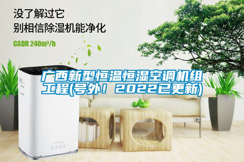 廣西新型恒溫恒濕空調(diào)機(jī)組工程(號(hào)外！2022已更新)