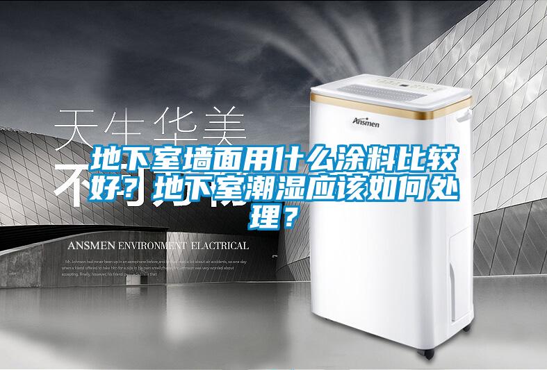 地下室墻面用什么涂料比較好？地下室潮濕應(yīng)該如何處理？