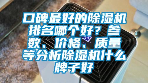 口碑最好的除濕機排名哪個好？參數(shù)、價格、質(zhì)量等分析除濕機什么牌子好