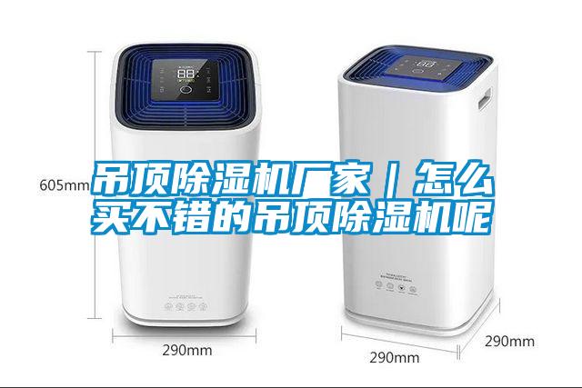 吊頂除濕機(jī)廠家｜怎么買(mǎi)不錯(cuò)的吊頂除濕機(jī)呢