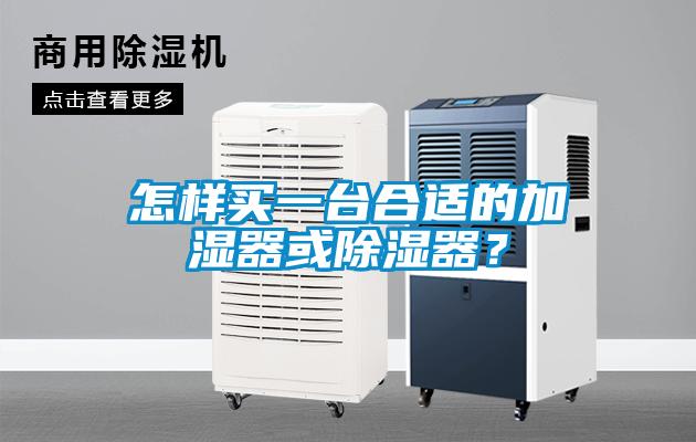 怎樣買一臺(tái)合適的加濕器或除濕器？