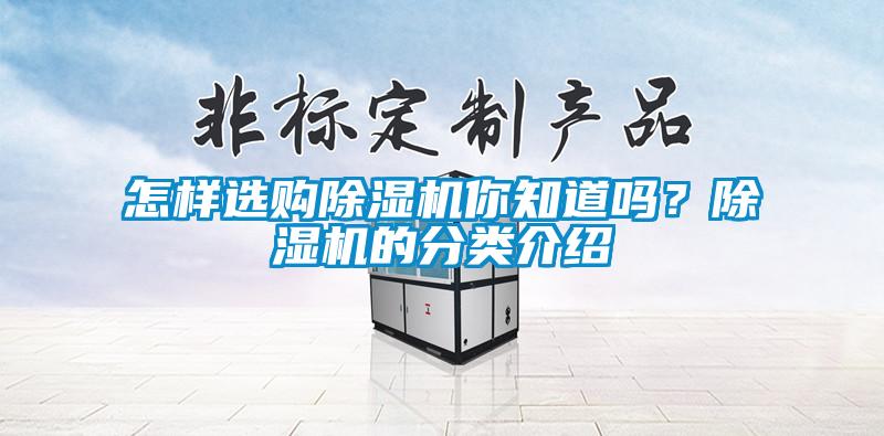 怎樣選購(gòu)除濕機(jī)你知道嗎？除濕機(jī)的分類介紹