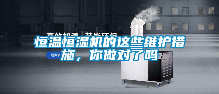 恒溫恒濕機(jī)的這些維護(hù)措施，你做對了嗎
