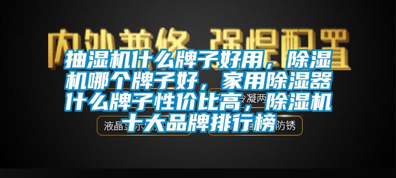 抽濕機什么牌子好用，除濕機哪個牌子好，家用除濕器什么牌子性價比高，除濕機十大品牌排行榜