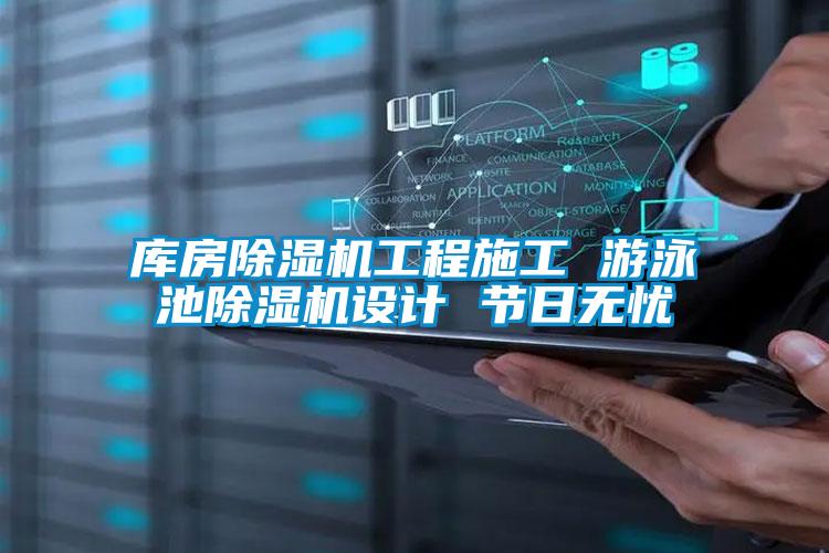 庫房除濕機(jī)工程施工 游泳池除濕機(jī)設(shè)計(jì) 節(jié)日無憂