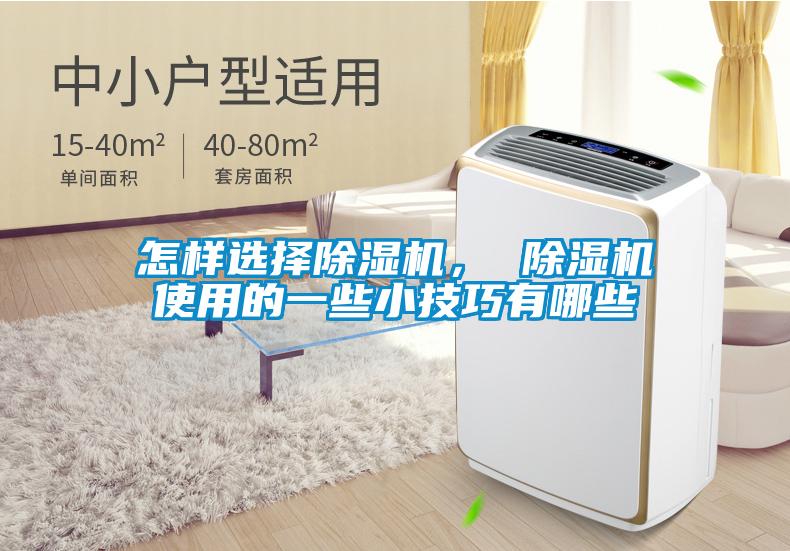 怎樣選擇除濕機(jī)， 除濕機(jī)使用的一些小技巧有哪些