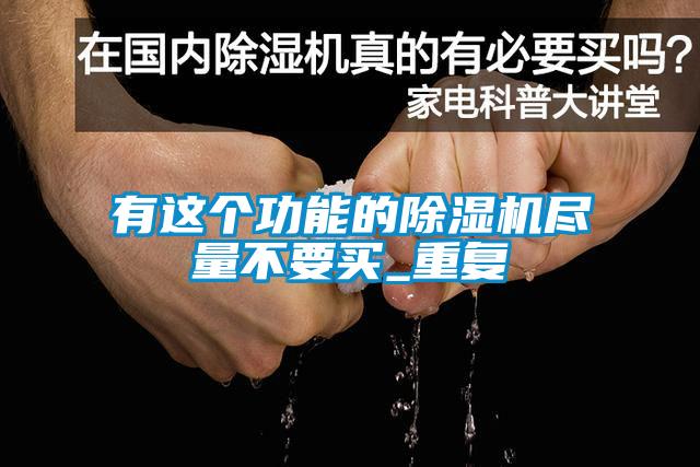 有這個(gè)功能的除濕機(jī)盡量不要買(mǎi)_重復(fù)