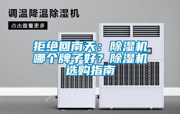 拒絕回南天：除濕機(jī)哪個(gè)牌子好？除濕機(jī)選購(gòu)指南