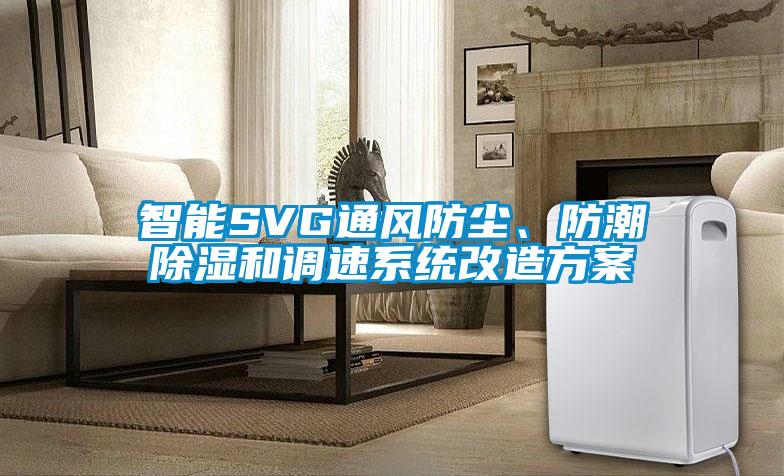 智能SVG通風(fēng)防塵、防潮除濕和調(diào)速系統(tǒng)改造方案