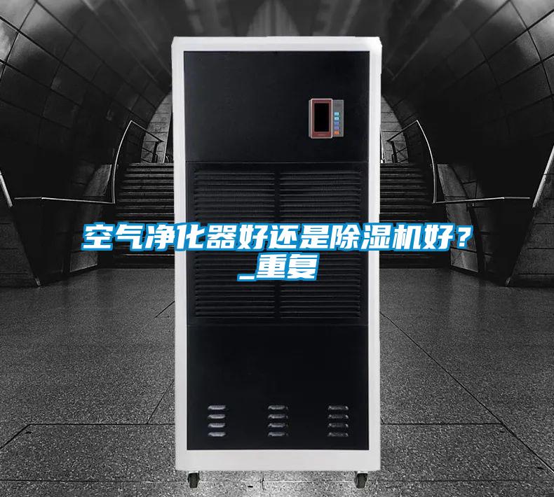 空氣凈化器好還是除濕機(jī)好？_重復(fù)