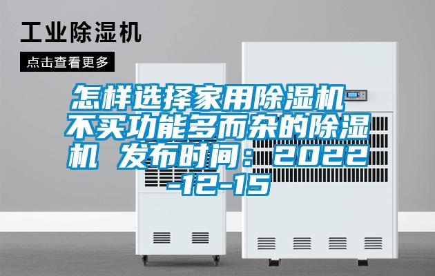 怎樣選擇家用除濕機(jī) 不買(mǎi)功能多而雜的除濕機(jī) 發(fā)布時(shí)間：2022-12-15