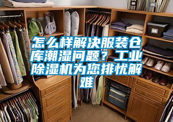 怎么樣解決服裝倉庫潮濕問題？工業(yè)除濕機(jī)為您排憂解難