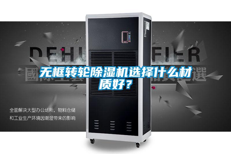 無框轉(zhuǎn)輪除濕機選擇什么材質(zhì)好？