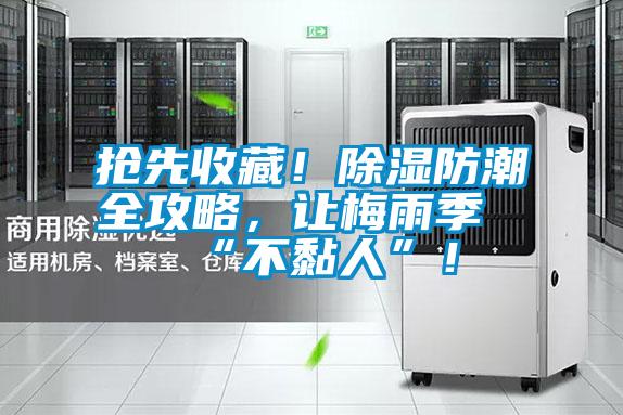 搶先收藏！除濕防潮全攻略，讓梅雨季“不黏人”！