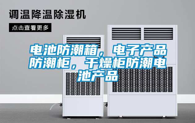 電池防潮箱，電子產(chǎn)品防潮柜，干燥柜防潮電池產(chǎn)品