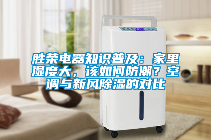 勝榮電器知識普及：家里濕度大，該如何防潮？空調(diào)與新風(fēng)除濕的對比