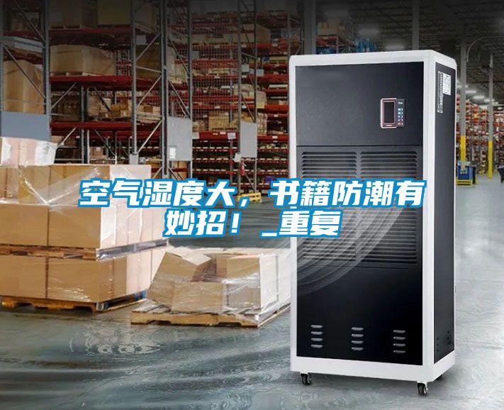 空氣濕度大，書籍防潮有妙招！_重復(fù)