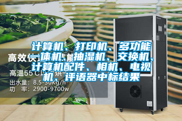 計(jì)算機(jī)、打印機(jī)、多功能一體機(jī)、抽濕機(jī)、交換機(jī)、計(jì)算機(jī)配件、相機(jī)、電視機(jī)、評(píng)語(yǔ)器中標(biāo)結(jié)果