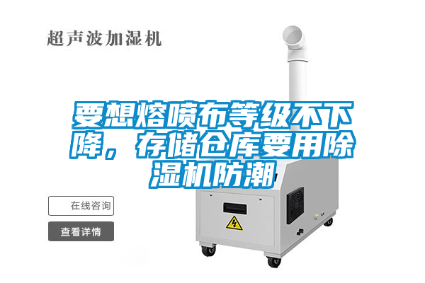 要想熔噴布等級(jí)不下降，存儲(chǔ)倉(cāng)庫(kù)要用除濕機(jī)防潮