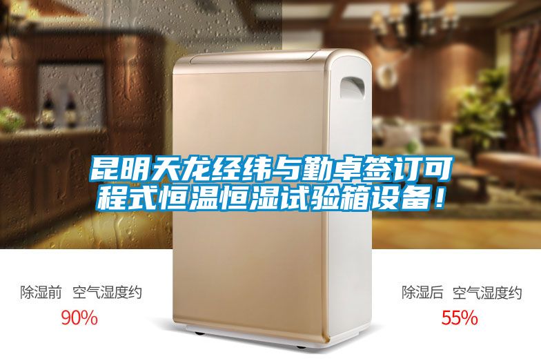 昆明天龍經(jīng)緯與勤卓簽訂可程式恒溫恒濕試驗(yàn)箱設(shè)備！