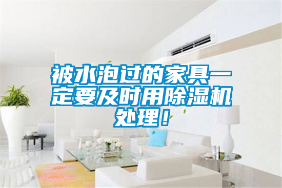 被水泡過的家具一定要及時用除濕機(jī)處理！