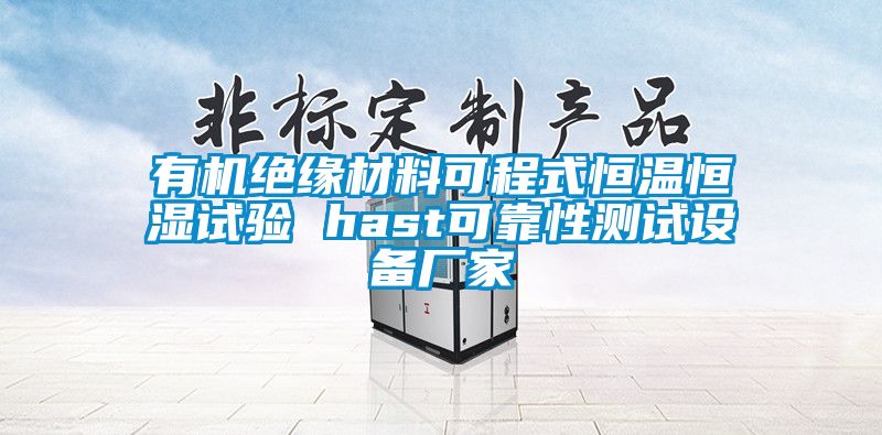 有機(jī)絕緣材料可程式恒溫恒濕試驗 hast可靠性測試設(shè)備廠家
