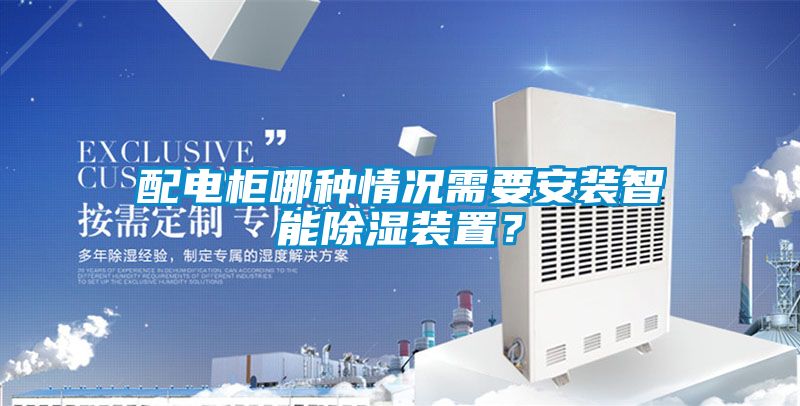 配電柜哪種情況需要安裝智能除濕裝置？