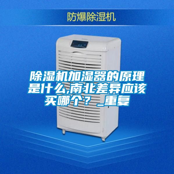 除濕機(jī)加濕器的原理是什么,南北差異應(yīng)該買哪個(gè)？_重復(fù)
