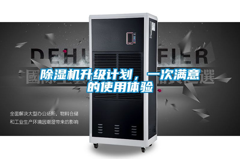 除濕機(jī)升級(jí)計(jì)劃，一次滿意的使用體驗(yàn)