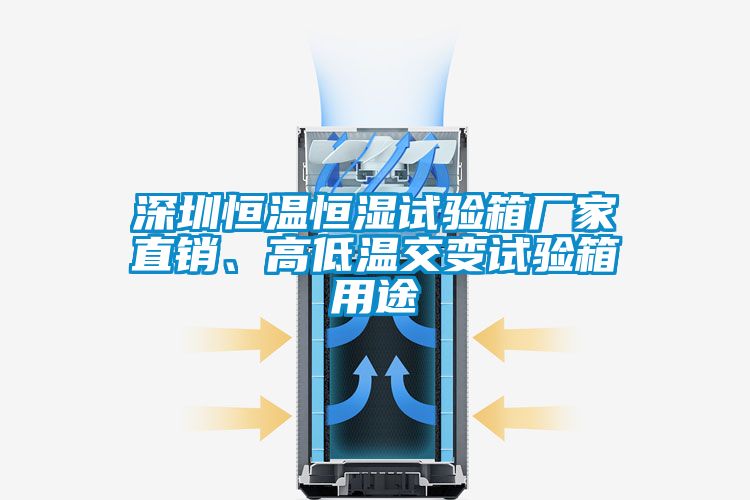 深圳恒溫恒濕試驗箱廠家直銷、高低溫交變試驗箱用途