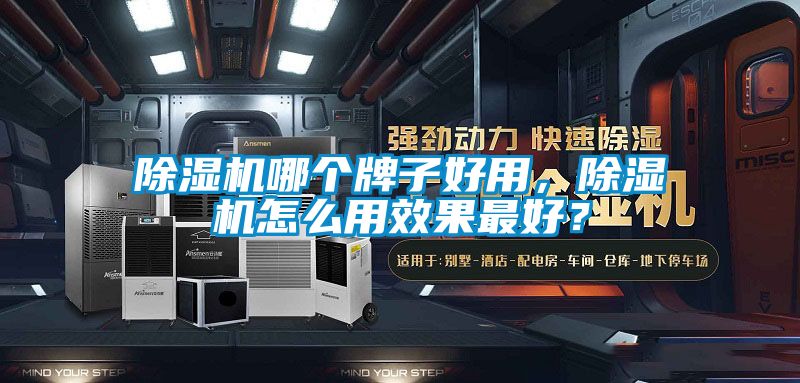 除濕機(jī)哪個(gè)牌子好用，除濕機(jī)怎么用效果最好？