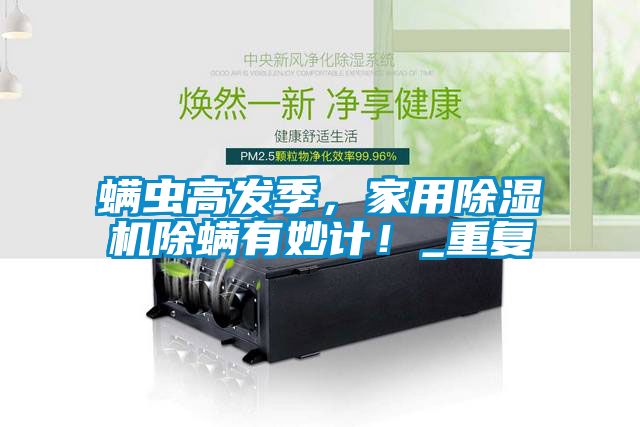 螨蟲高發(fā)季，家用除濕機除螨有妙計！_重復(fù)